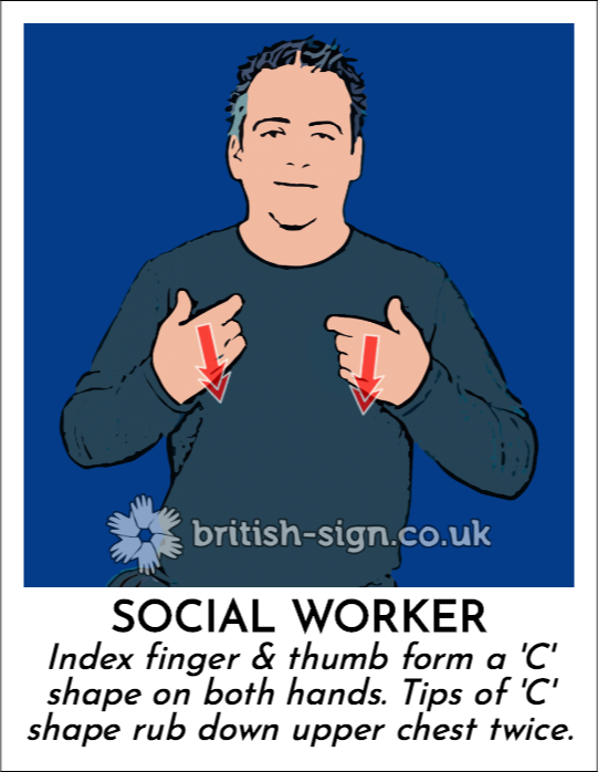 Social Worker: Index finger & thumb form a 'C' shape on both hands.  Tips of 'C' shape rub down upper chest twice.